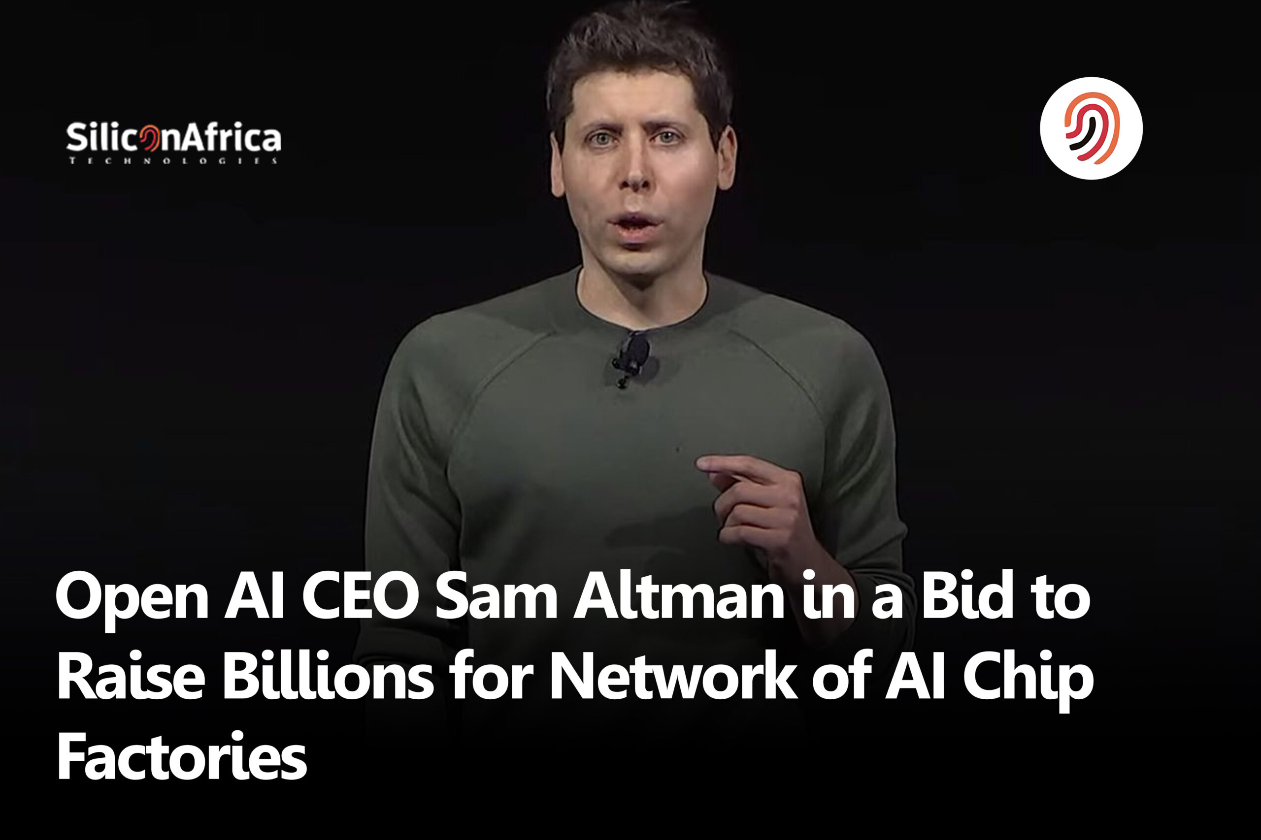 Open AI CEO Sam Altman in a Bid to Raise Billions for Network of AI Chip Factories