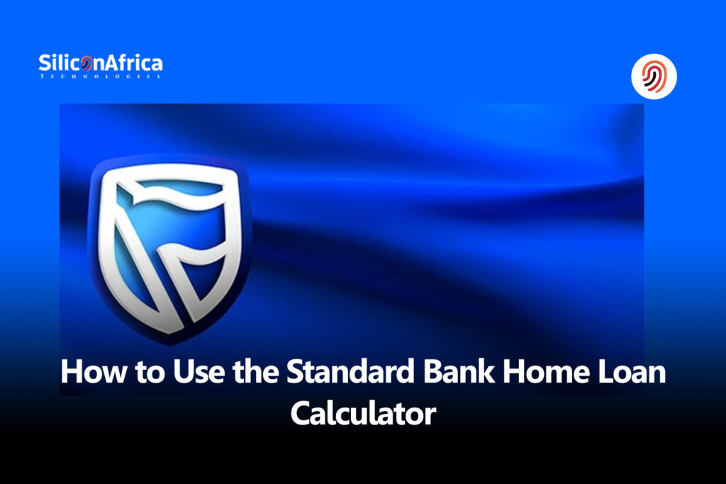 How to Use the Standard Bank Home Loan Calculator - Silicon Africa