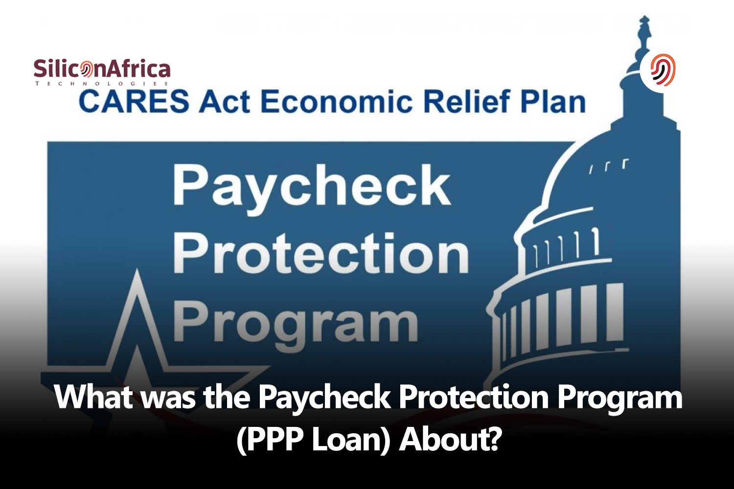 What was the Paycheck Protection Program (PPP Loan) About?