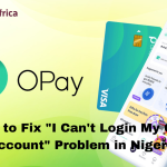 How to Fix I Can't Login My Opay Account Problem in Nigeria