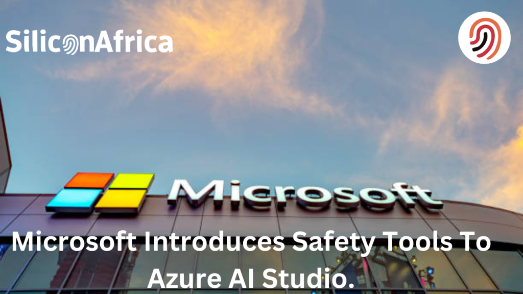 Microsoft Introduces Safety Tools To Azure AI Studio - Silicon Africa
